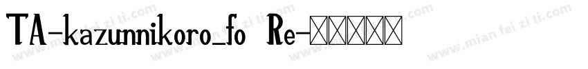 TA-kazunnikoro_fo Re字体转换
